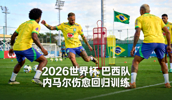 2026世界杯 巴西队内马尔伤愈回归训练