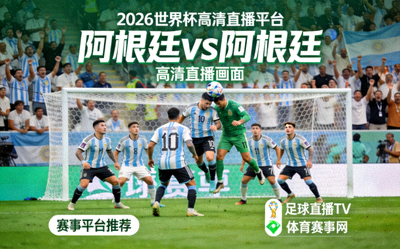 2026世界杯高清直播平台 - 阿根廷vs 阿根廷 高清直播画面 赛事平台推荐